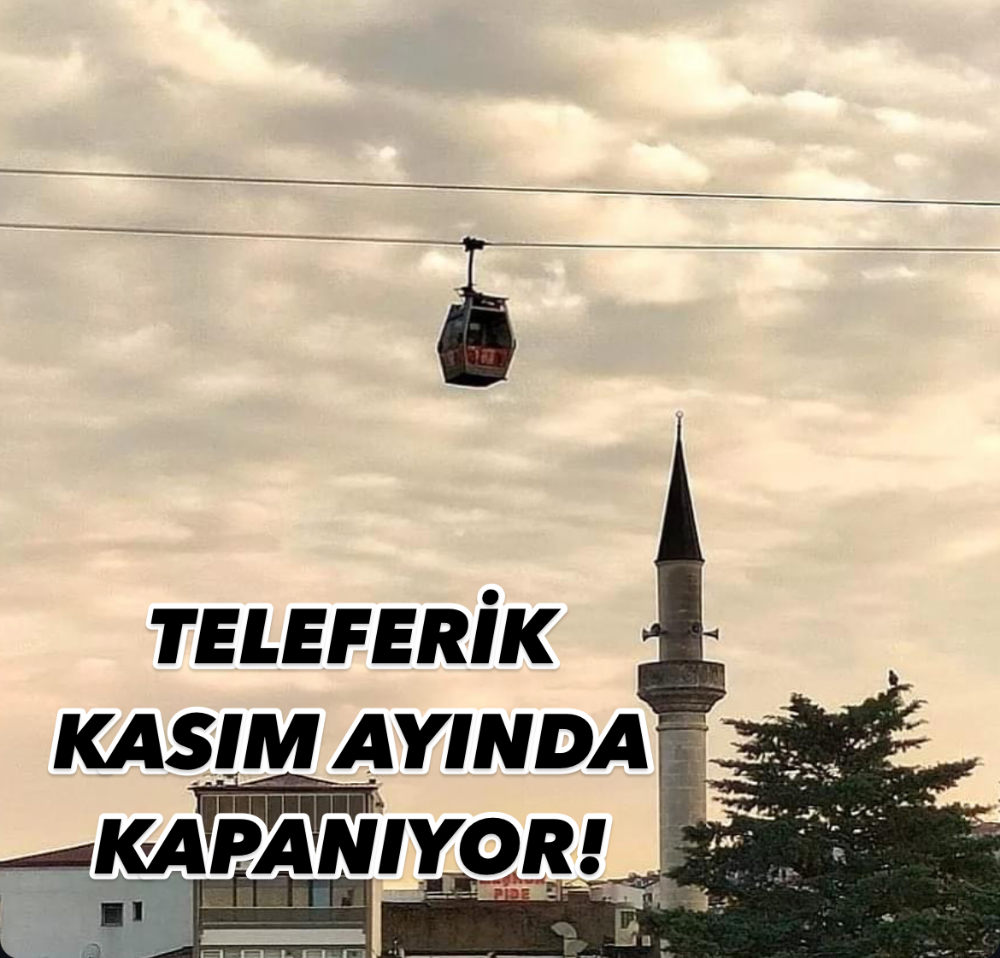 TELEFERİK KASIM AYINDA KAPALI! 